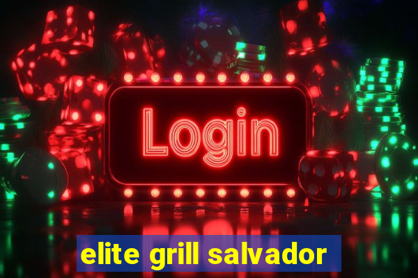 elite grill salvador