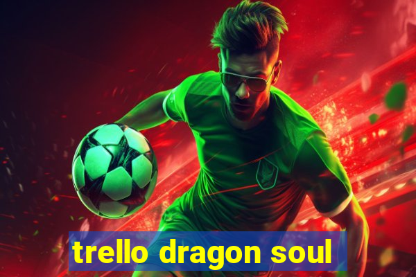 trello dragon soul
