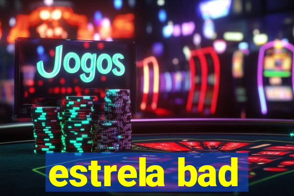 estrela bad