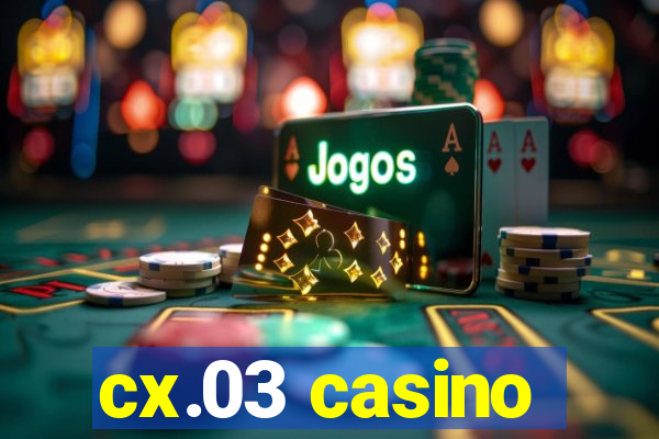 cx.03 casino