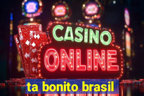 ta bonito brasil