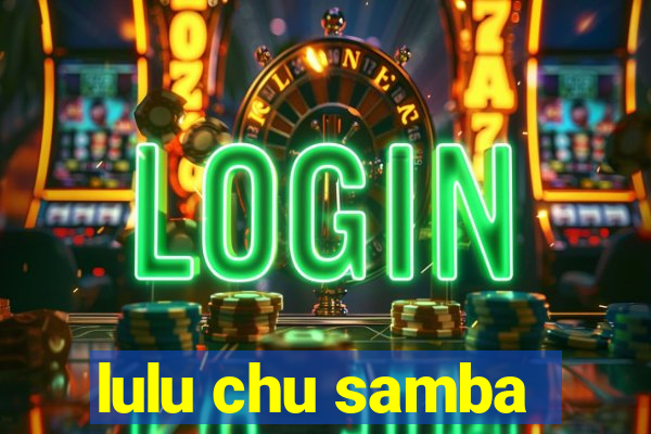 lulu chu samba