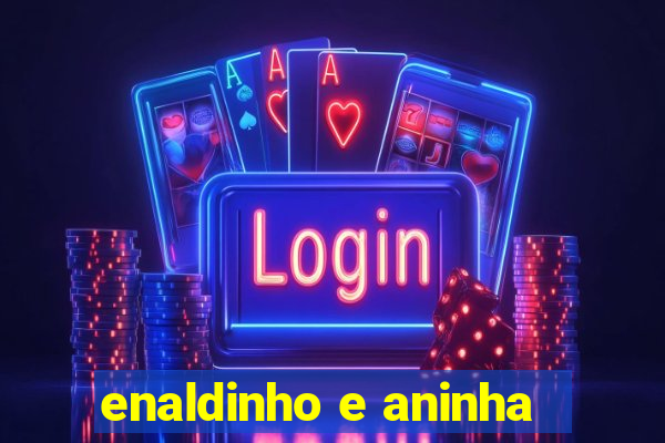 enaldinho e aninha