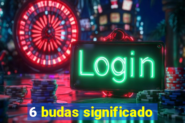 6 budas significado