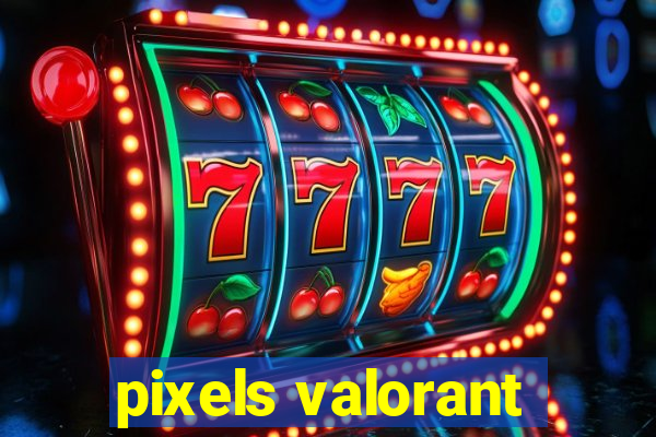 pixels valorant