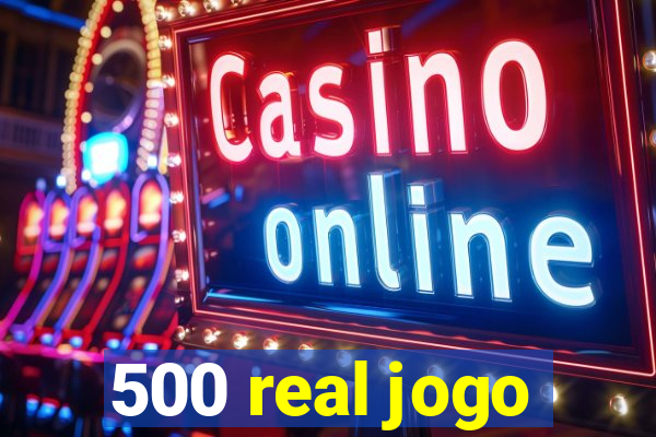 500 real jogo