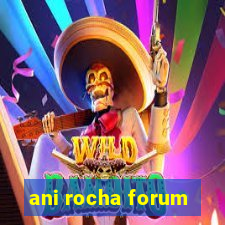 ani rocha forum