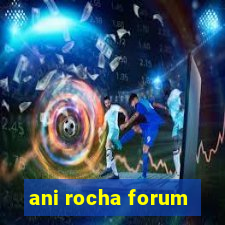 ani rocha forum