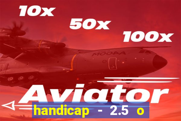 handicap - 2.5 o que significa