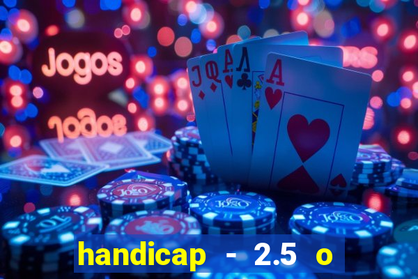 handicap - 2.5 o que significa