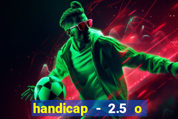 handicap - 2.5 o que significa