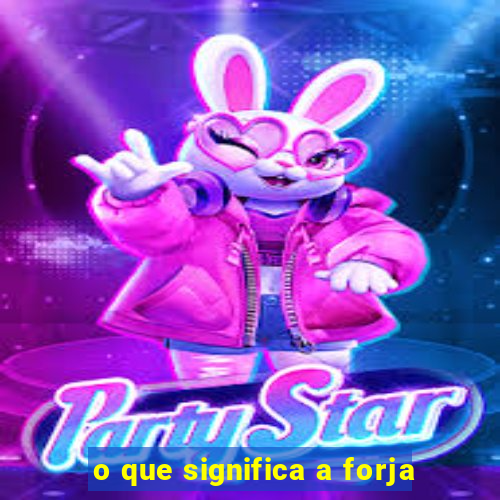 o que significa a forja