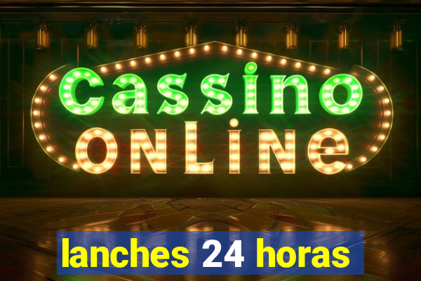 lanches 24 horas