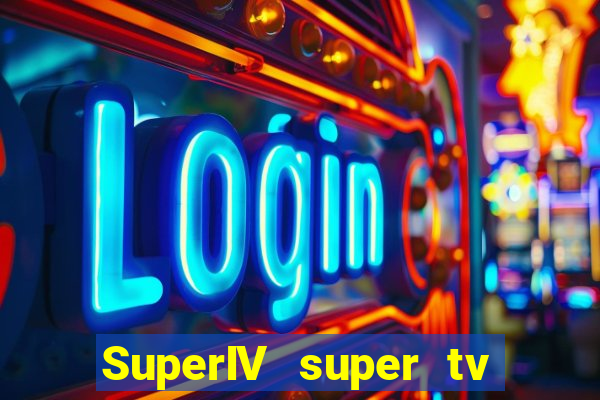 SuperIV super tv ao vivo super tv ao vivo globo