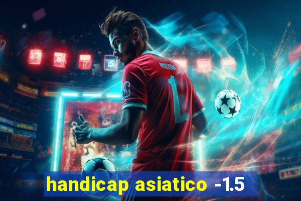 handicap asiatico -1.5