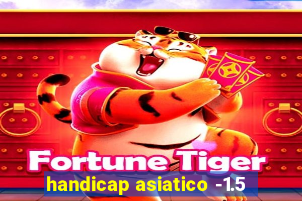 handicap asiatico -1.5