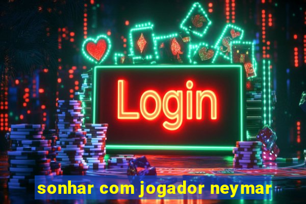 sonhar com jogador neymar