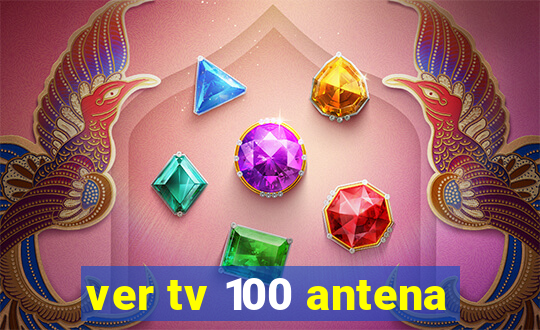 ver tv 100 antena