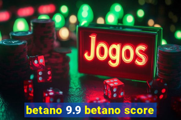 betano 9.9 betano score