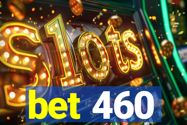 bet 460