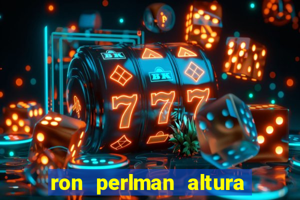 ron perlman altura e peso