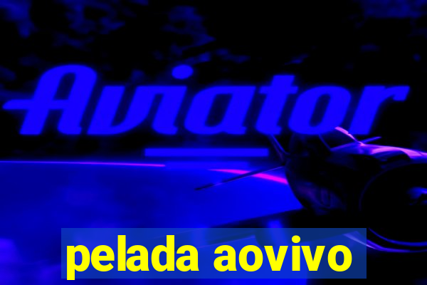 pelada aovivo