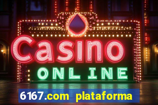 6167.com plataforma de jogos