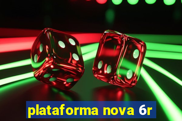 plataforma nova 6r