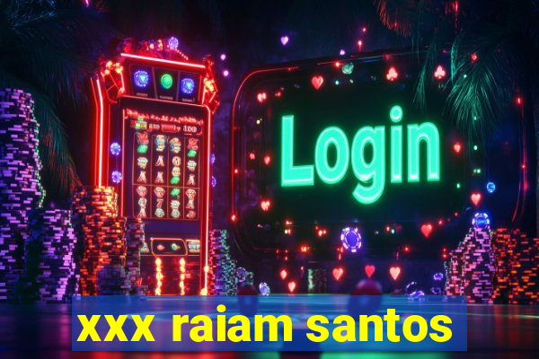 xxx raiam santos