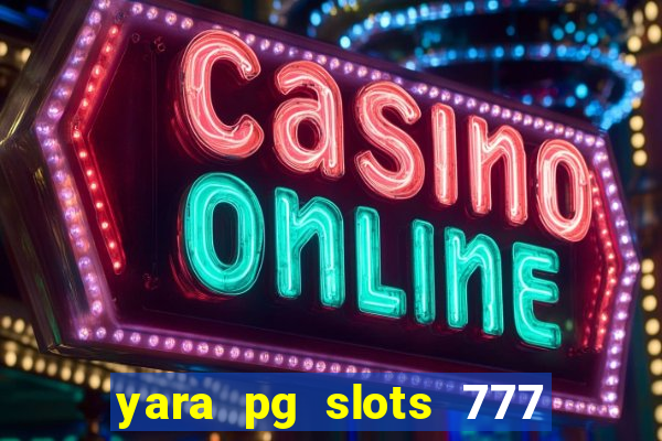 yara pg slots 777 paga mesmo