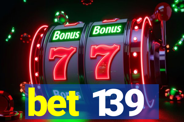 bet 139