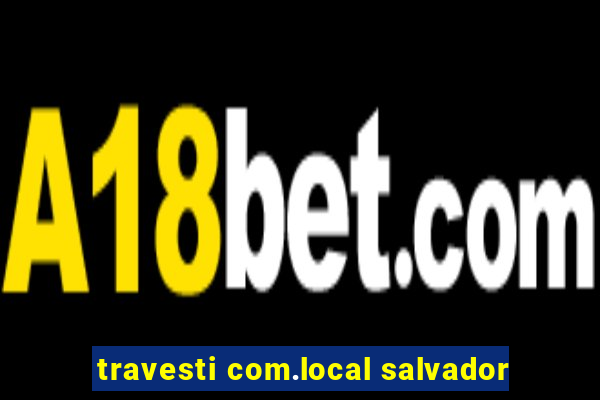 travesti com.local salvador