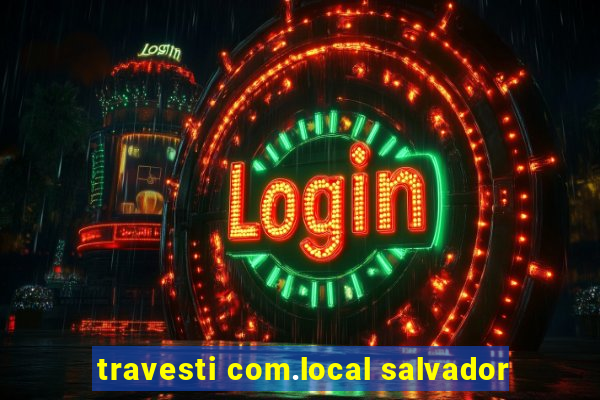 travesti com.local salvador