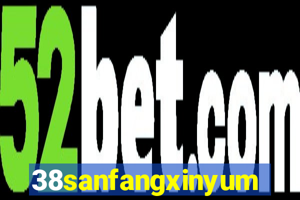 38sanfangxinyuming.com