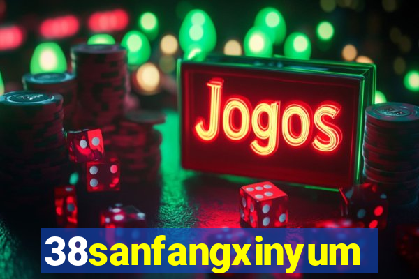 38sanfangxinyuming.com