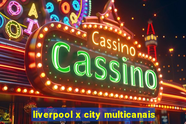 liverpool x city multicanais