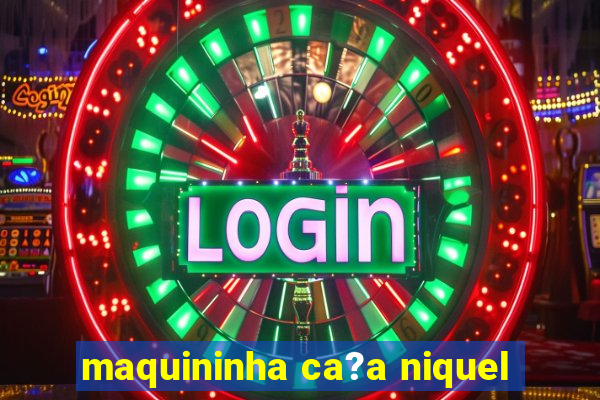 maquininha ca?a niquel