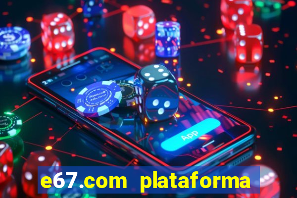 e67.com plataforma de jogos