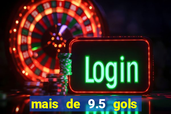 mais de 9.5 gols o que significa