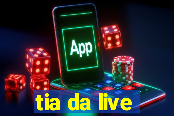 tia da live