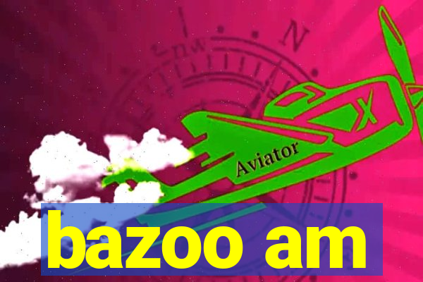 bazoo am