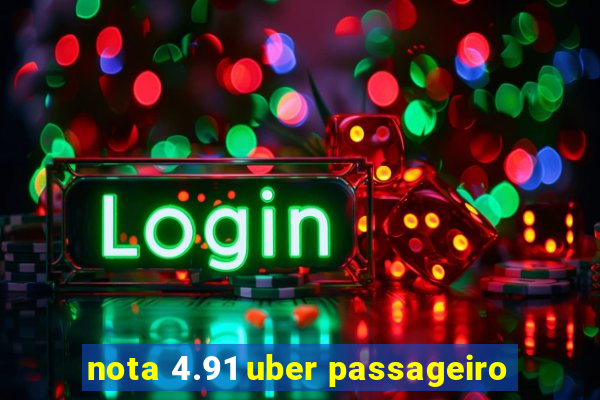 nota 4.91 uber passageiro
