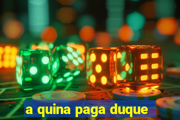 a quina paga duque
