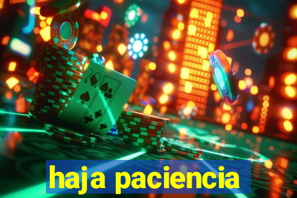 haja paciencia