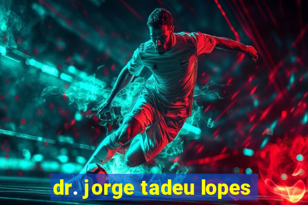dr. jorge tadeu lopes
