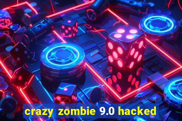 crazy zombie 9.0 hacked