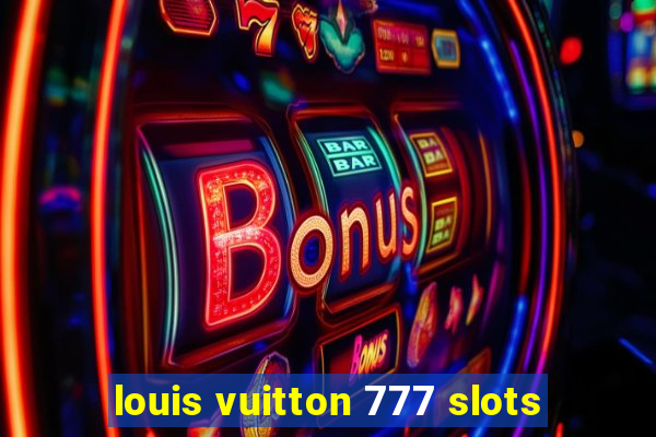 louis vuitton 777 slots
