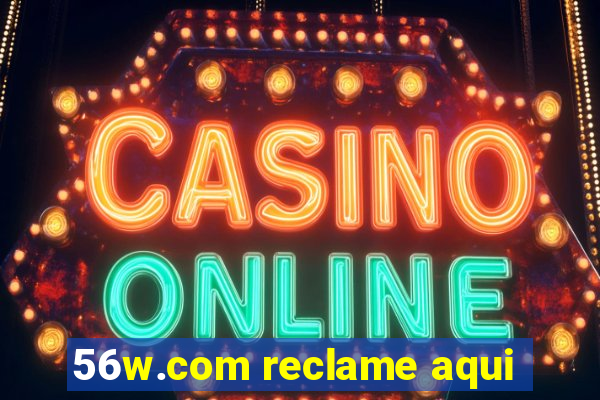 56w.com reclame aqui