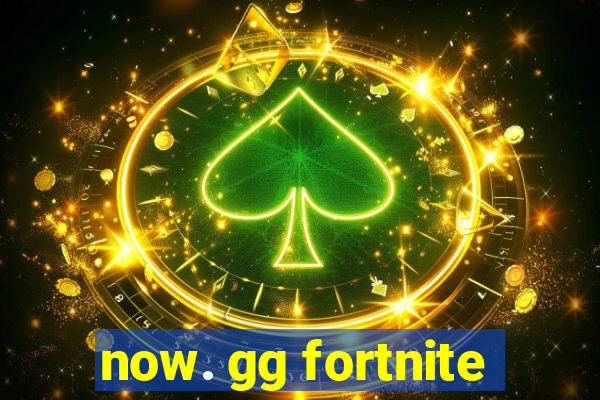 now. gg fortnite