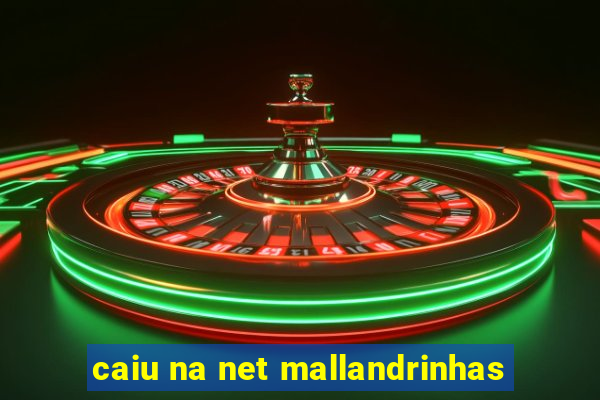 caiu na net mallandrinhas